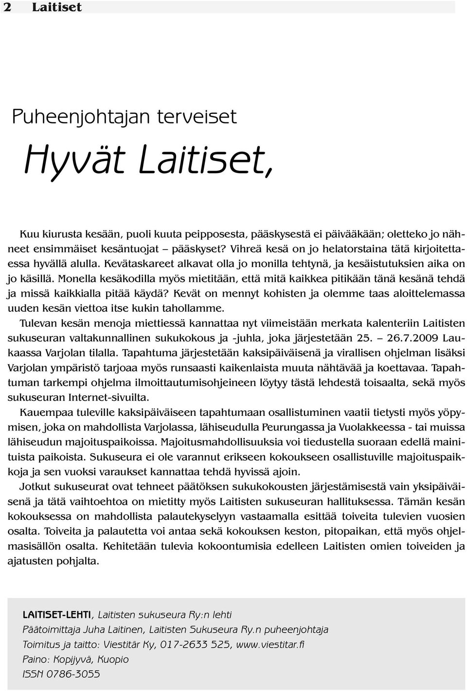 Monella kesäkodilla myös mietitään, että mitä kaikkea pitikään tänä kesänä tehdä ja missä kaikkialla pitää käydä?