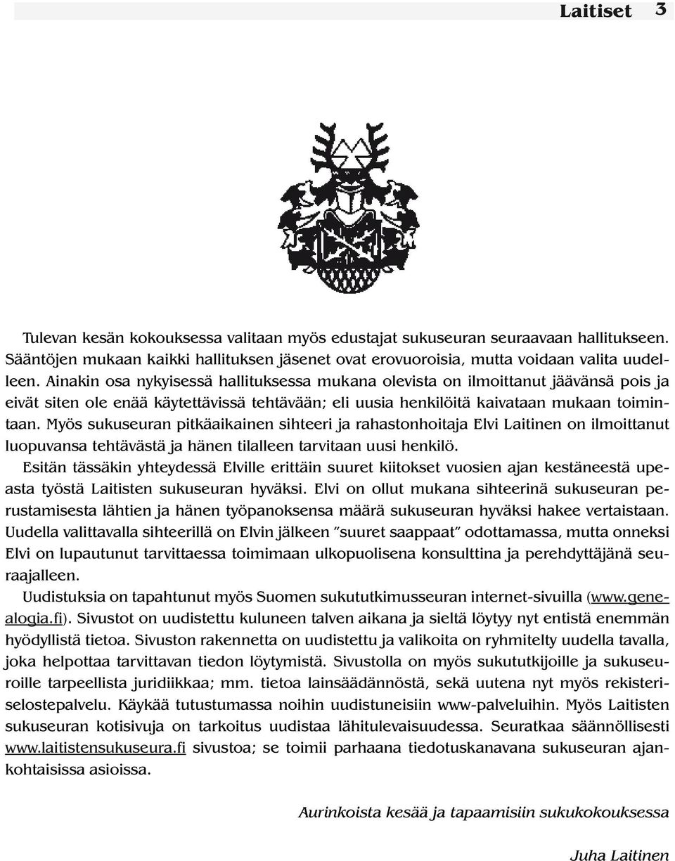 Myös sukuseuran pitkäaikainen sihteeri ja rahastonhoitaja Elvi Laitinen on ilmoittanut luopuvansa tehtävästä ja hänen tilalleen tarvitaan uusi henkilö.