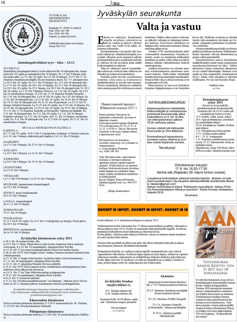 klo 9 liturgia, kirkkovuoden alku. La 3.9. klo 18 vigila. Su 4.9. klo 10 liturgia. Ti 6.9. klo 17.30 Akatistos Jumalansynnyttäjälle (Konevitsalainen ikoni). Ke 7.9. ehtoopalvelus. La 10.9. klo 18 vigilia.