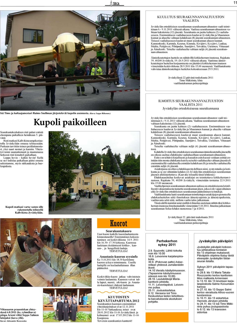 Ensimmäiseen vaalialueeseen kuuluvat Jyväskylän ja Muuramen kunnat ja alueelta valitaan kahdeksan (8) jäsentä seurakunnanvaltuustoon.