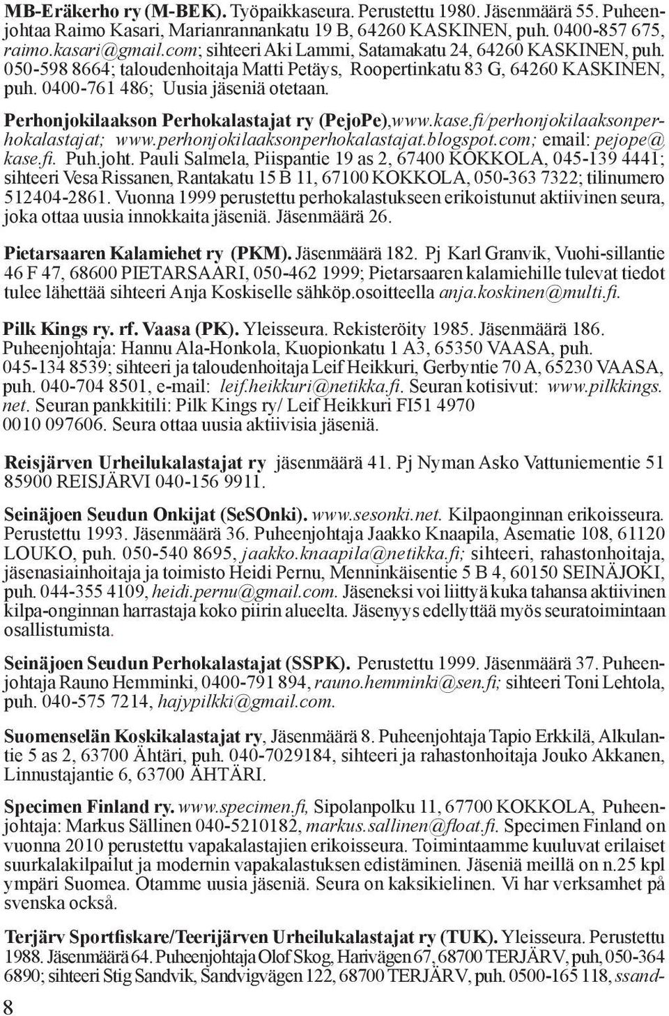 Perhonjokilaakson Perhokalastajat ry (PejoPe),www.kase.fi/perhonjokilaaksonperhokalastajat; www.perhonjokilaaksonperhokalastajat.blogspot.com; email: pejope@ kase.fi. Puh.joht.