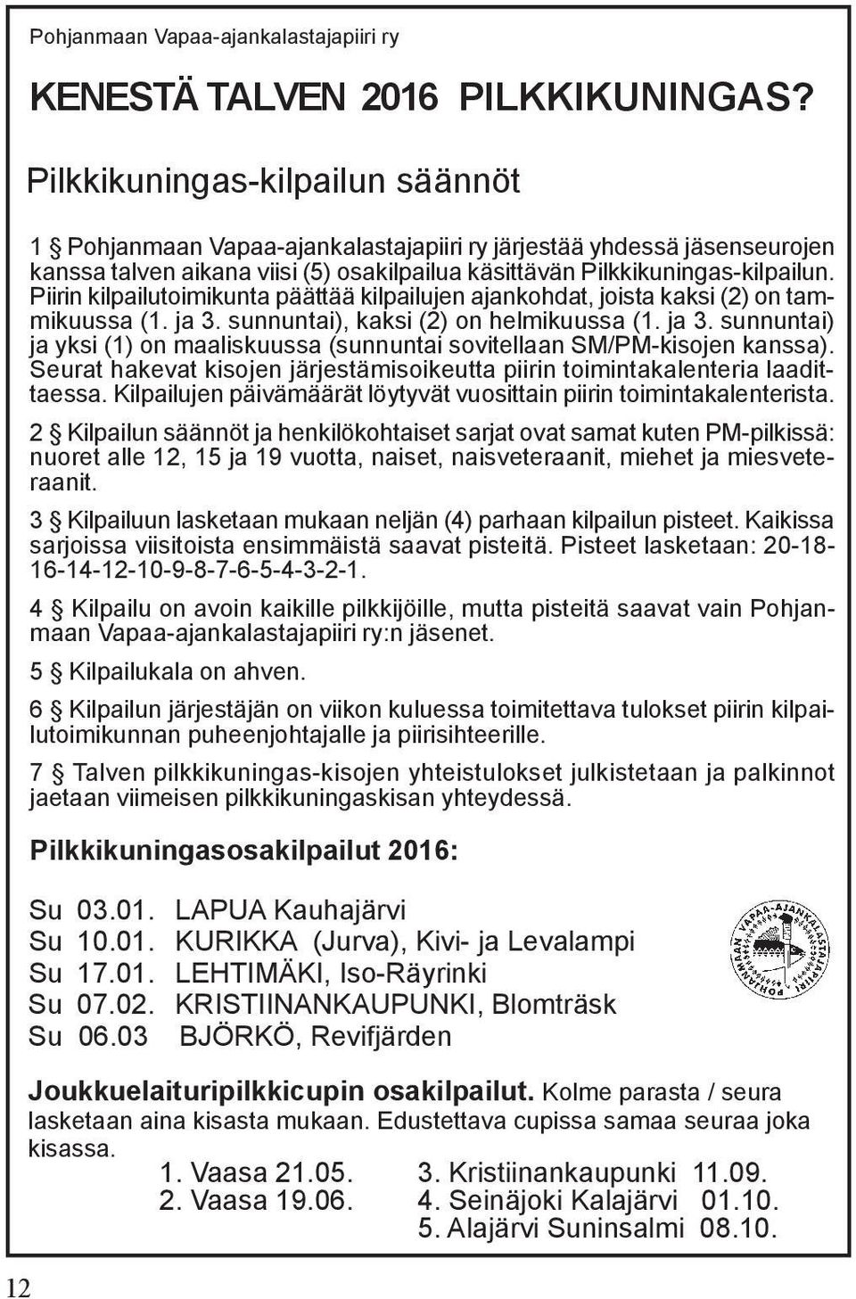 Piirin kilpailutoimikunta päättää kilpailujen ajankohdat, joista kaksi (2) on tammikuussa (1. ja 3. sunnuntai), kaksi (2) on helmikuussa (1. ja 3. sunnuntai) ja yksi (1) on maaliskuussa (sunnuntai sovitellaan SM/PM-kisojen kanssa).