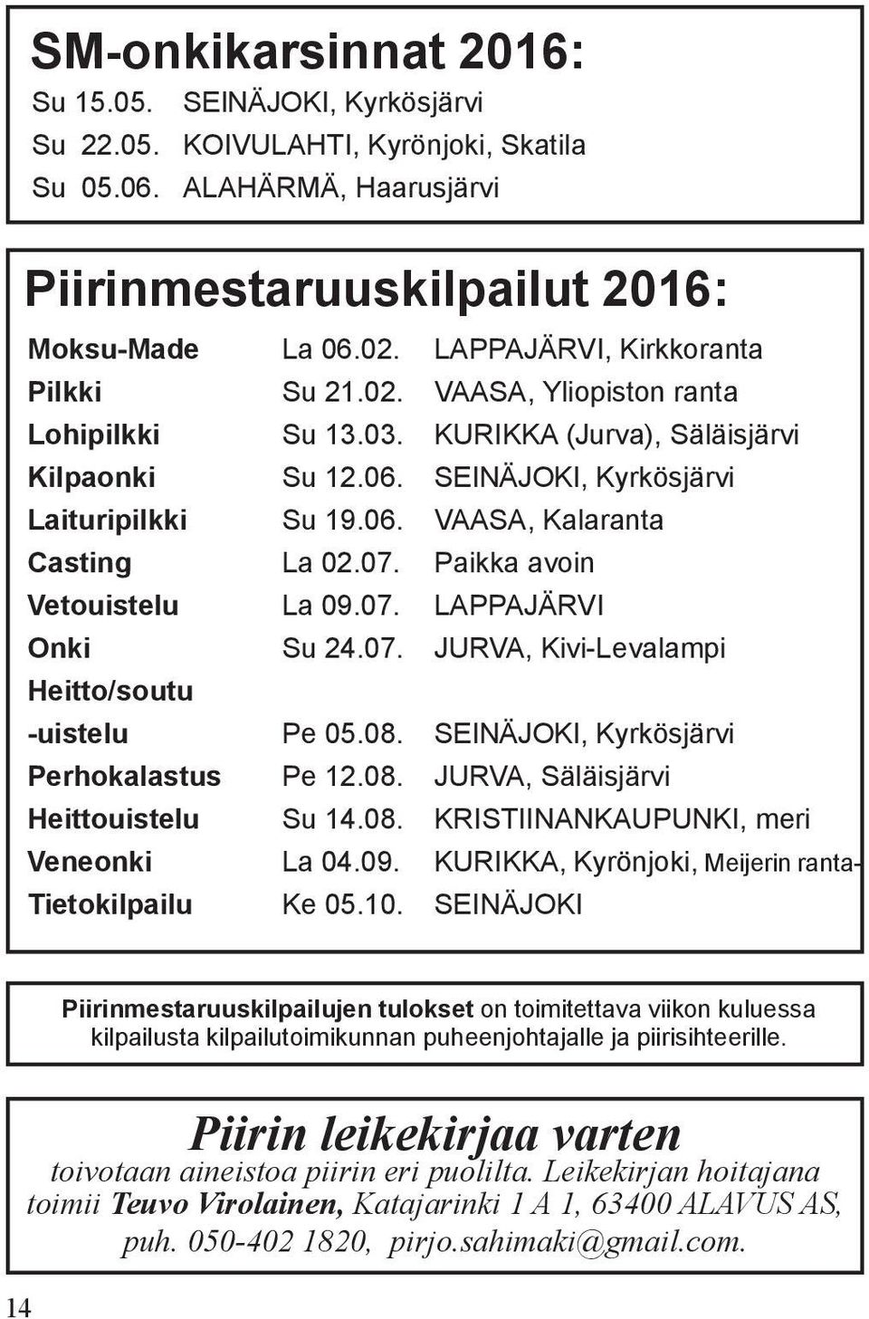 07. Paikka avoin Vetouistelu La 09.07. LAPPAJÄRVI Onki Su 24.07. JURVA, Kivi-Levalampi Heitto/soutu -uistelu Pe 05.08. SEINÄJOKI, Kyrkösjärvi Perhokalastus Pe 12.08. JURVA, Säläisjärvi Heittouistelu Su 14.