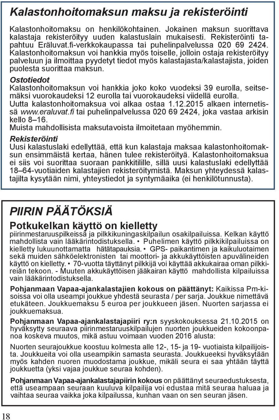 Kalastonhoitomaksun voi hankkia myös toiselle, jolloin ostaja rekisteröityy palveluun ja ilmoittaa pyydetyt tiedot myös kalastajasta/kalastajista, joiden puolesta suorittaa maksun.