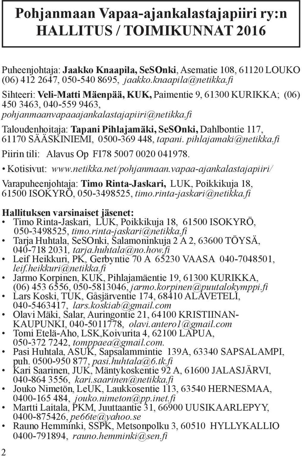 fi Taloudenhoitaja: Tapani Pihlajamäki, SeSOnki, Dahlbontie 117, 61170 SÄÄSKINIEMI, 0500-369 448, tapani. pihlajamaki@netikka.fi Piirin tili: Alavus Op FI78 5007 0020 041978. Kotisivut: www.netikka.net/pohjanmaan.