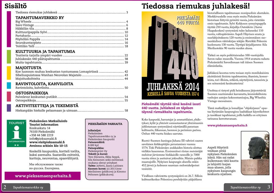 .. 39 MAJOITUSTA Koe luonnon rauhaa keskustan tuntumassa Lomapirtissä... 42 Sibeliuspuistossa Wanhan Neuvolan Majatalo... 43 Majoituskohteita... 44 RAVINTOLOITA, KAHVILOITA Ravintoloita, kahviloita.