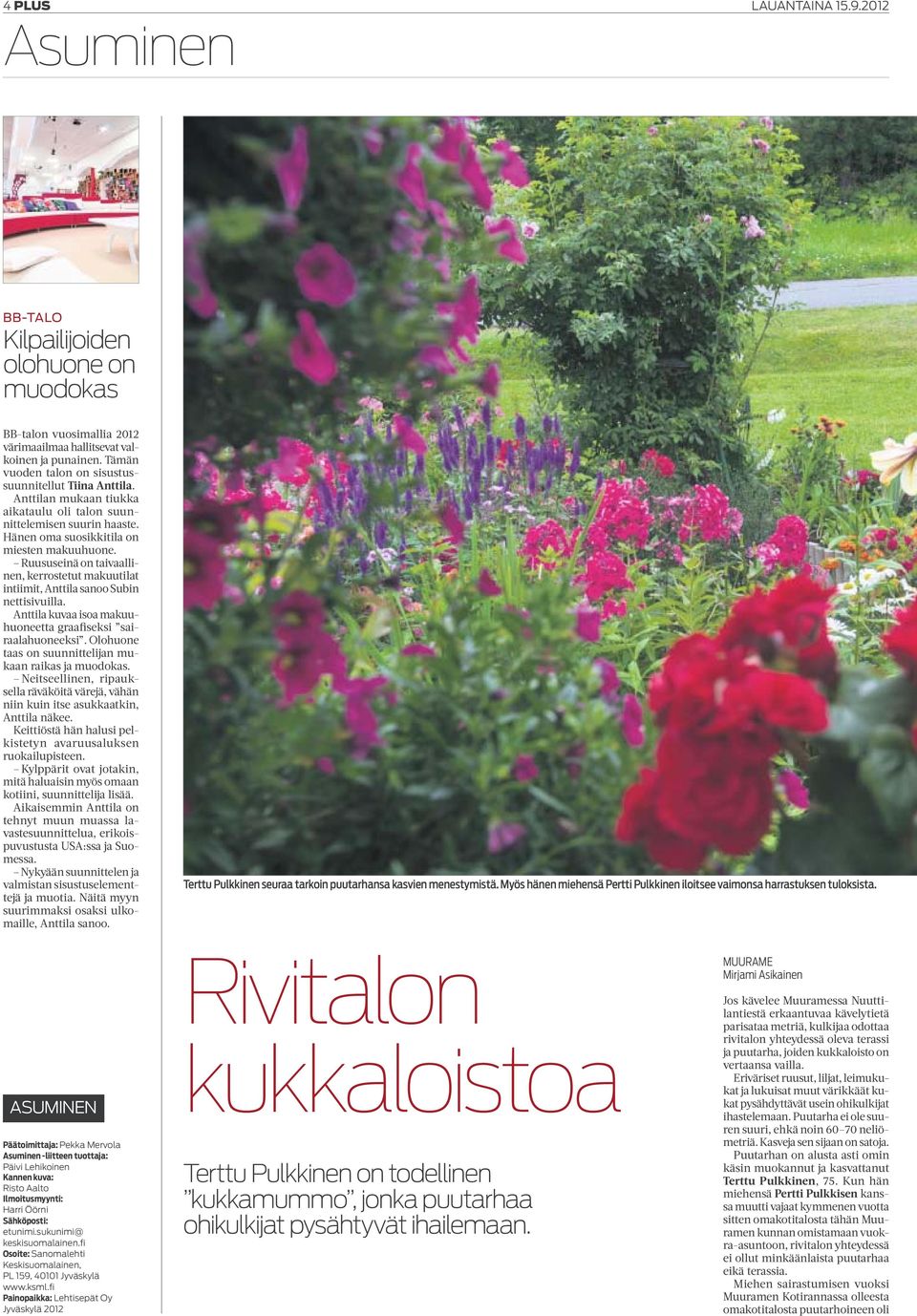 Ruususeinä on taivaallinen, kerrostetut makuutilat intiimit, Anttila sanoo Subin nettisivuilla. Anttila kuvaa isoa makuuhuoneetta graafiseksi sairaalahuoneeksi.