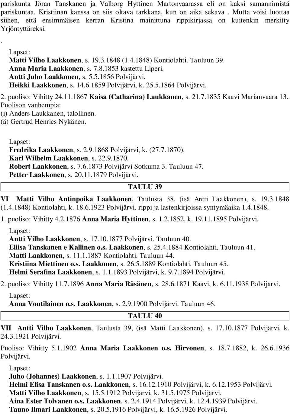 Anna Maria Laakkonen, s. 7.8.1853 kastettu Liperi. Antti Juho Laakkonen, s. 5.5.1856 Polvijärvi. Heikki Laakkonen, s. 14.6.1859 Polvijärvi, k. 25.5.1864 Polvijärvi. 2. puoliso: Vihitty 24.11.