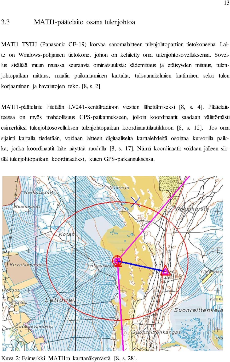 Sovellus sisältää muun muassa seuraavia ominaisuuksia: sädemittaus ja etäisyyden mittaus, tulenjohtopaikan mittaus, maalin paikantaminen kartalta, tulisuunnitelmien laatiminen sekä tulen korjaaminen