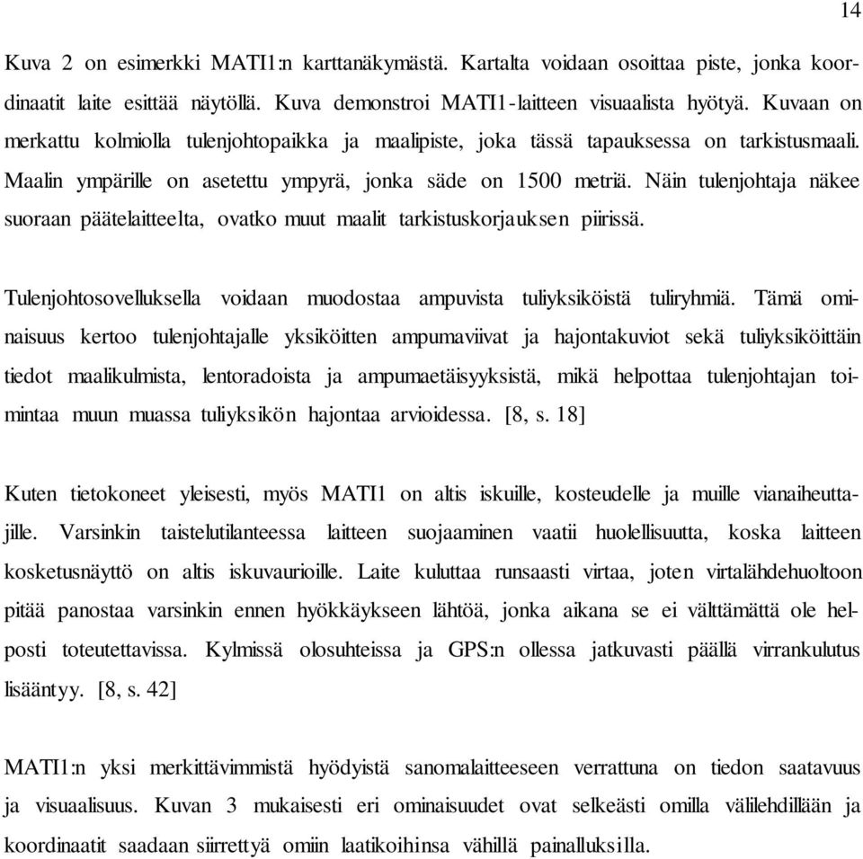 Näin tulenjohtaja näkee suoraan päätelaitteelta, ovatko muut maalit tarkistuskorjauksen piirissä. Tulenjohtosovelluksella voidaan muodostaa ampuvista tuliyksiköistä tuliryhmiä.