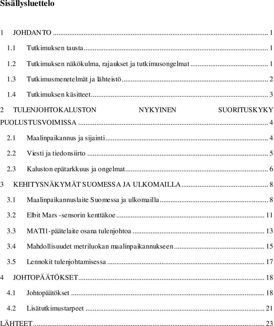 3 Kaluston epätarkkuus ja ongelmat... 6 3 KEHITYSNÄKYMÄT SUOMESSA JA ULKOMAILLA... 8 3.1 Maalinpaikannuslaite Suomessa ja ulkomailla... 8 3.2 Elbit Mars -sensorin kenttäkoe... 11 3.