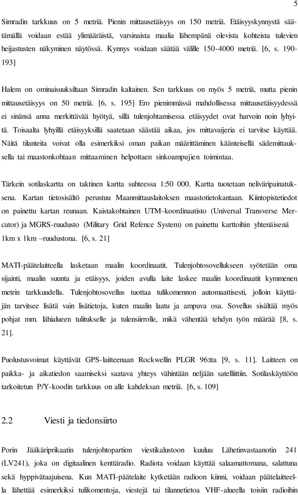 190-193] Halem on ominaisuuksiltaan Simradin kaltainen. Sen tarkkuus on myös 5 metriä, mutta pienin mittausetäisyys on 50 metriä. [6, s.