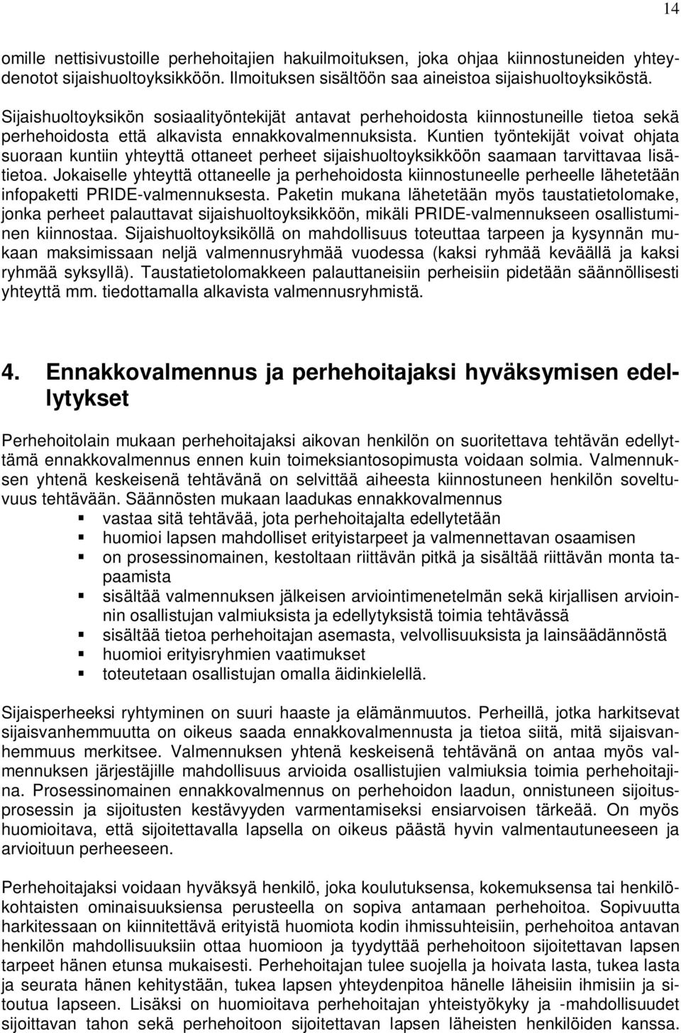 Kuntien työntekijät voivat ohjata suoraan kuntiin yhteyttä ottaneet perheet sijaishuoltoyksikköön saamaan tarvittavaa lisätietoa.