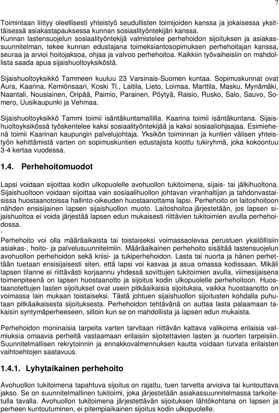 ohjaa ja valvoo perhehoitoa. Kaikkiin työvaiheisiin on mahdollista saada apua sijaishuoltoyksiköstä. Sijaishuoltoyksikkö Tammeen kuuluu 23 Varsinais-Suomen kuntaa.