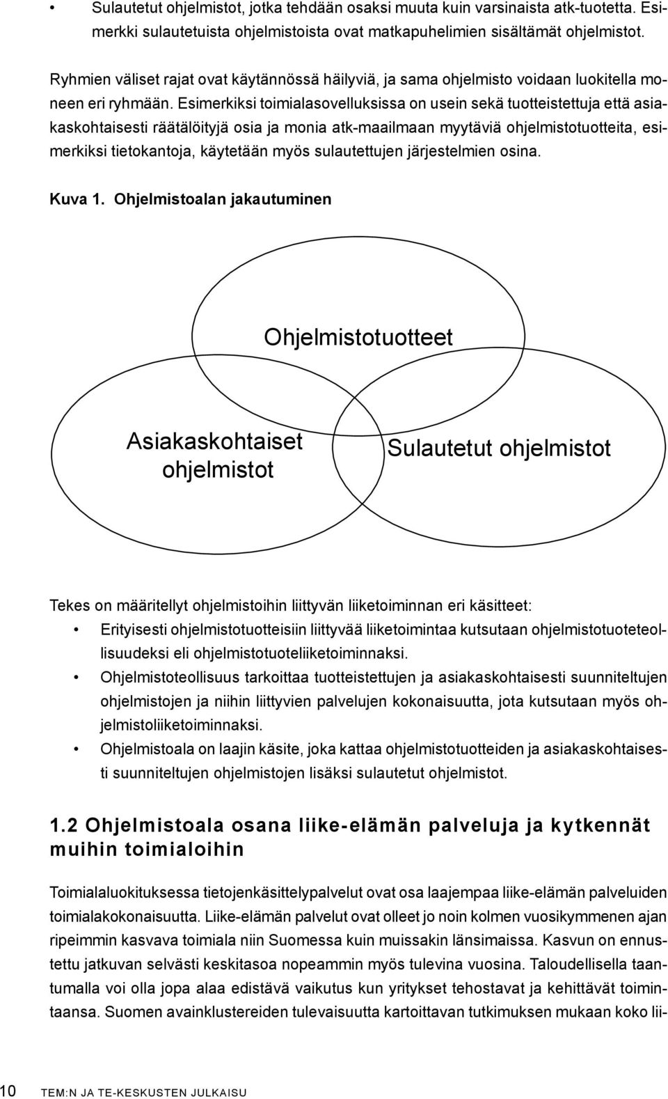 Esimerkiksi toimialasovelluksissa on usein sekä tuotteistettuja että asiakaskohtaisesti räätälöityjä osia ja monia atk-maailmaan myytäviä ohjelmistotuotteita, esimerkiksi tietokantoja, käytetään myös