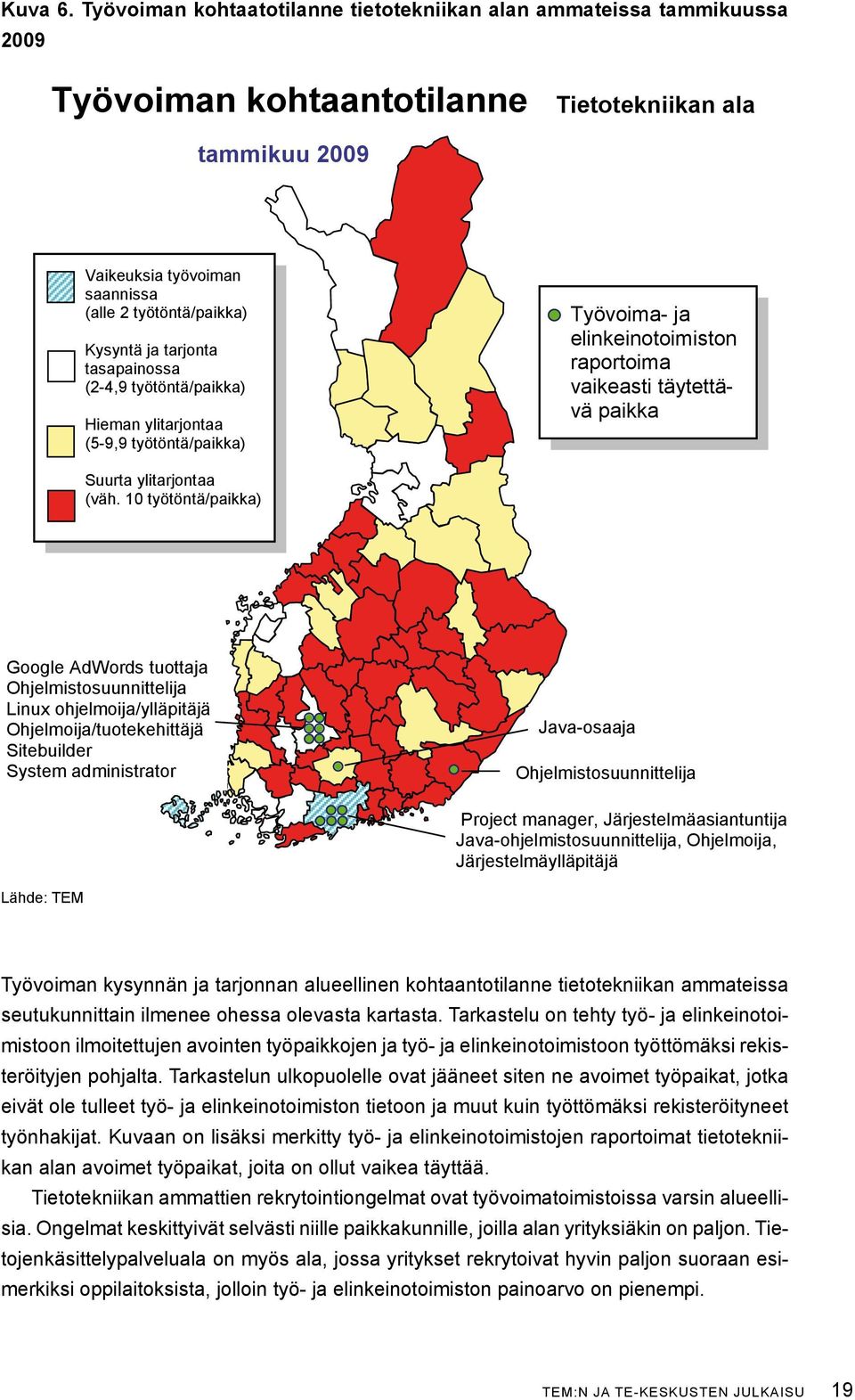 ja tarjonta tasapainossa (2-4,9 työtöntä/paikka) Hieman ylitarjontaa (5-9,9 työtöntä/paikka) Työvoima- ja elinkeinotoimiston raportoima vaikeasti täytettävä paikka Suurta ylitarjontaa (väh.