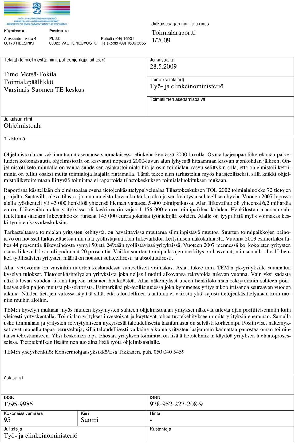 2009 Toimeksiantaja(t) Työ- ja elinkeinoministeriö Toimielimen asettamispäivä Julkaisun nimi Ohjelmistoala Tiivistelmä Ohjelmistoala on vakiinnuttanut asemansa suomalaisessa elinkeinokentässä