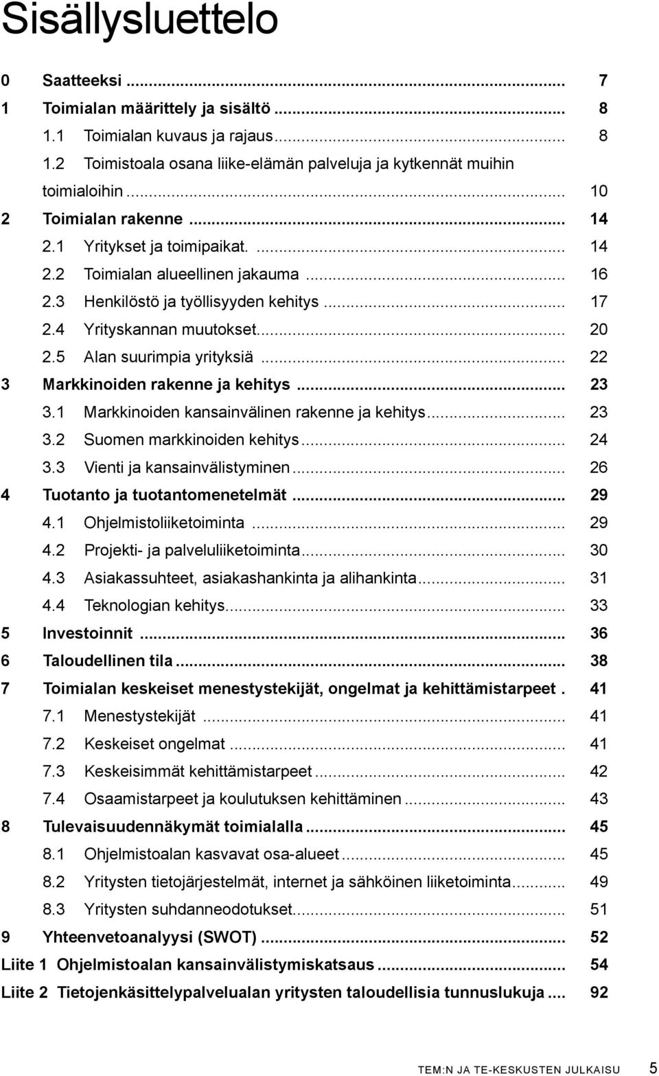 5 Alan suurimpia yrityksiä... 22 3 Markkinoiden rakenne ja kehitys... 23 3.1 Markkinoiden kansainvälinen rakenne ja kehitys... 23 3.2 Suomen markkinoiden kehitys... 24 3.