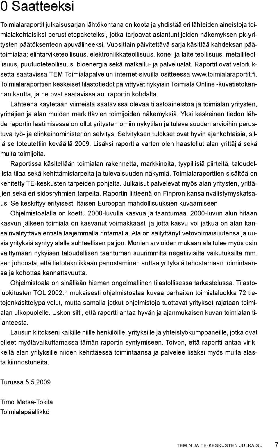 Vuosittain päivitettävä sarja käsittää kahdeksan päätoimialaa: elintarviketeollisuus, elektroniikkateollisuus, kone- ja laite teollisuus, metalliteollisuus, puutuoteteollisuus, bioenergia sekä