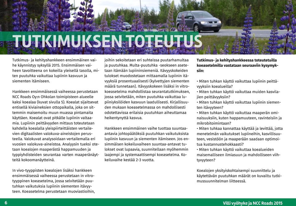 Hankkeen ensimmäisessä vaiheessa perustetaan NCC Roads Oy:n Ohkolan toimipisteen alueelle kaksi koealaa (kuvat sivulla 5).