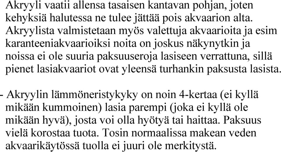 lasiseen verrattuna, sillä pienet lasiakvaariot ovat yleensä turhankin paksusta lasista.