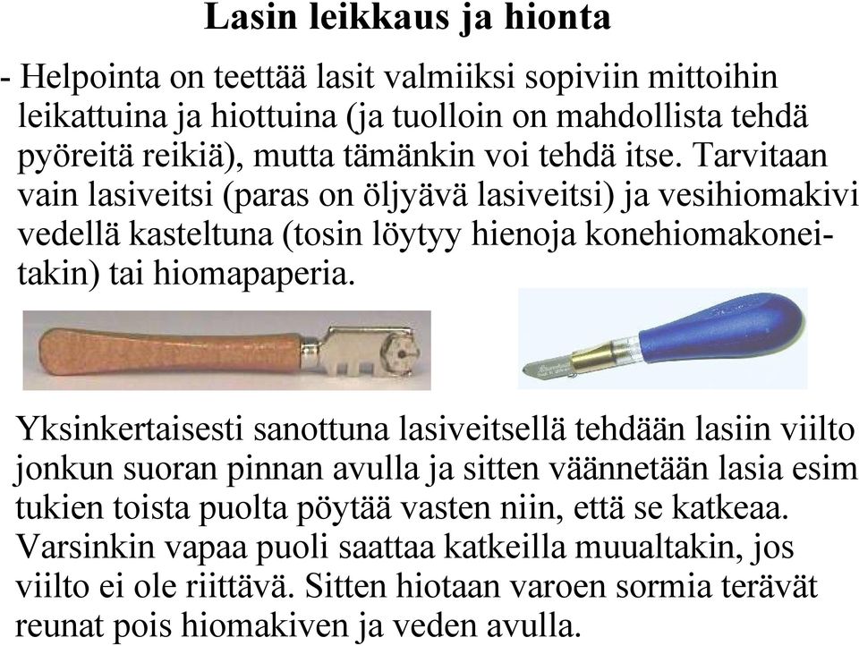 Lasin leikkaus ja hionta - Helpointa on teettää lasit valmiiksi sopiviin mittoihin leikattuina ja hiottuina (ja tuolloin on mahdollista tehdä pyöreitä reikiä), mutta