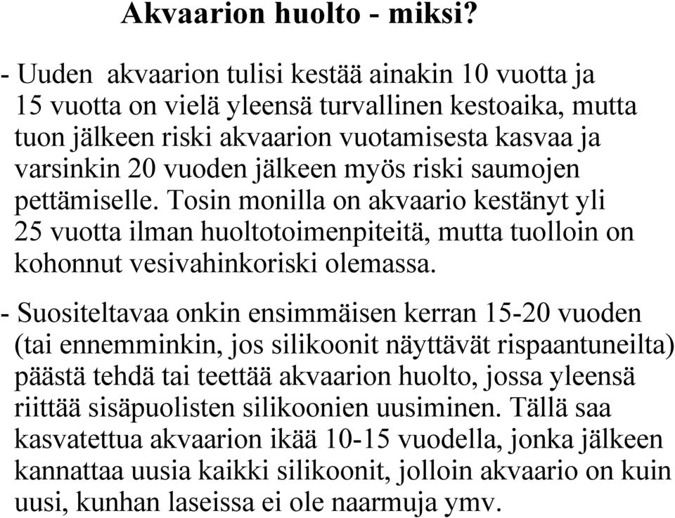 myös riski saumojen pettämiselle. Tosin monilla on akvaario kestänyt yli 25 vuotta ilman huoltotoimenpiteitä, mutta tuolloin on kohonnut vesivahinkoriski olemassa.