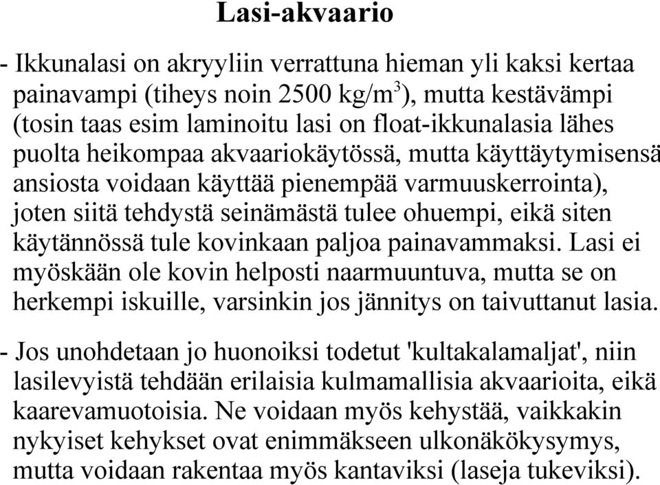 - Ikkunalasi on akryyliin verrattuna hieman yli kaksi kertaa painavampi (tiheys noin 2500 kg/m 3 ), mutta kestävämpi (tosin taas esim laminoitu lasi on float-ikkunalasia lähes puolta heikompaa