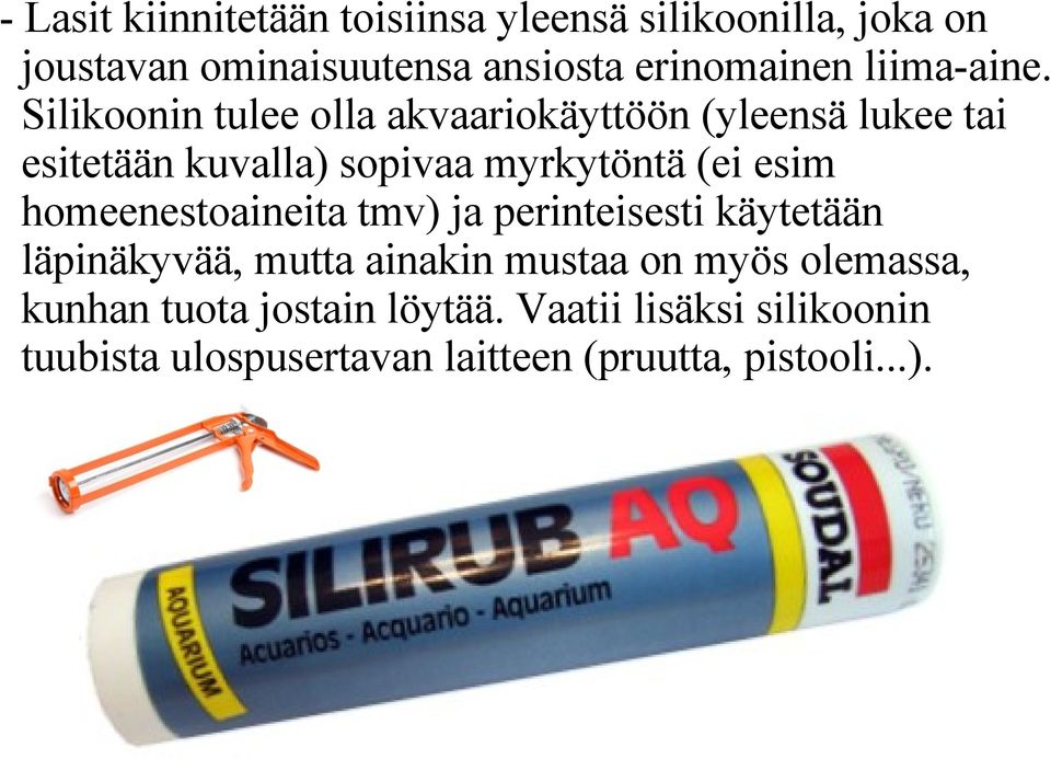 Silikoonin tulee olla akvaariokäyttöön (yleensä lukee tai esitetään kuvalla) sopivaa myrkytöntä (ei esim