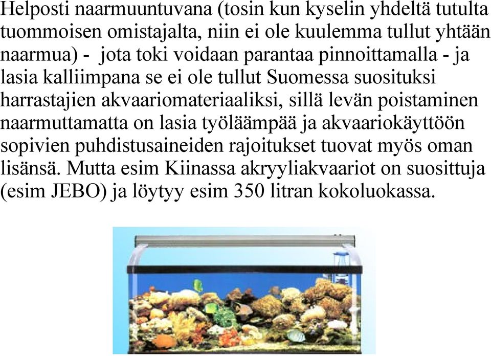 akvaariomateriaaliksi, sillä levän poistaminen naarmuttamatta on lasia työläämpää ja akvaariokäyttöön sopivien puhdistusaineiden