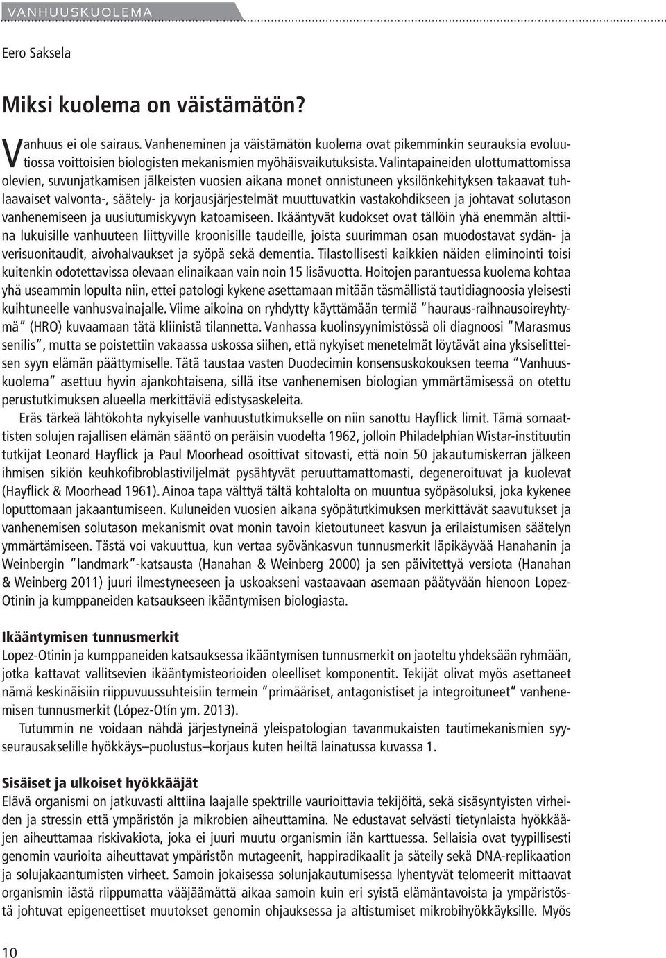 Valintapaineiden ulottumattomissa olevien, suvunjatkamisen jälkeisten vuosien aikana monet onnistuneen yksilönkehityksen takaavat tuhlaavaiset valvonta-, säätely- ja korjausjärjestelmät muuttuvatkin