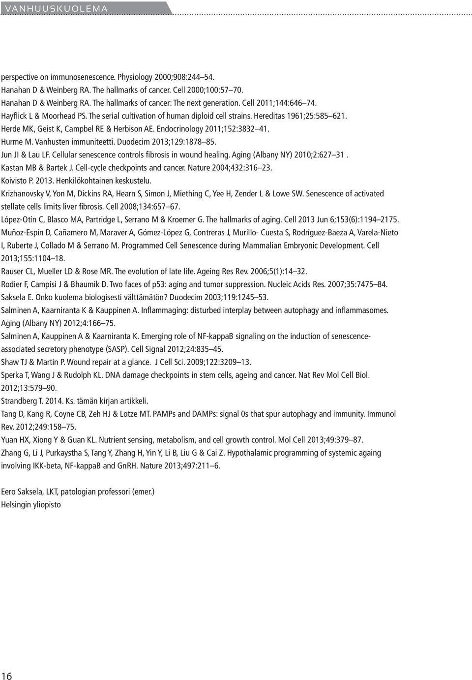 Endocrinology 2011;152:3832 41. Hurme M. Vanhusten immuniteetti. Duodecim 2013;129:1878 85. Jun JI & Lau LF. Cellular senescence controls fibrosis in wound healing. Aging (Albany NY) 2010;2:627 31.