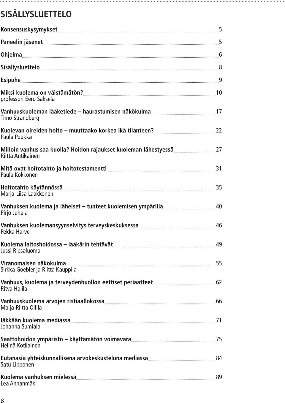 Hoidon rajaukset kuoleman lähestyessä 27 Riitta Antikainen Mitä ovat hoitotahto ja hoitotestamentti 31 Paula Kokkonen Hoitotahto käytännössä 35 Marja-Liisa Laakkonen Vanhuksen kuolema ja läheiset