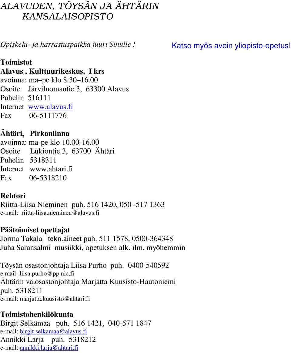 00 Osoite Lukiontie 3, 63700 Ähtäri Puhelin 5318311 Internet www.ahtari.fi Fax 06-5318210 Rehtori Riitta-Liisa Nieminen puh. 516 1420, 050-517 1363 e-mail: riitta-liisa.nieminen@alavus.