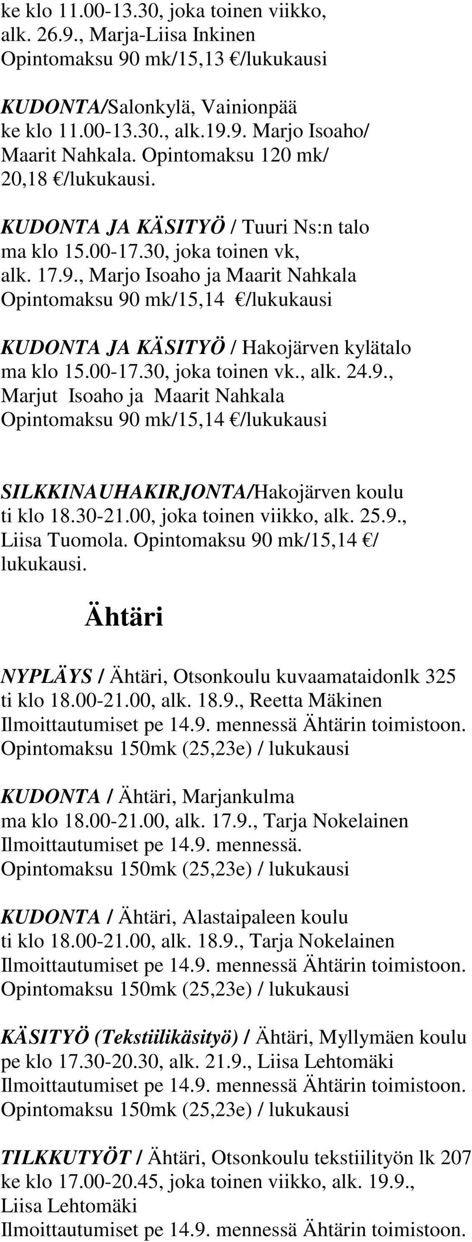 , Marjo Isoaho ja Maarit Nahkala Opintomaksu 90 mk/15,14 /lukukausi KUDONTA JA KÄSITYÖ / Hakojärven kylätalo ma klo 15.00-17.30, joka toinen vk., alk. 24.9., Marjut Isoaho ja Maarit Nahkala Opintomaksu 90 mk/15,14 /lukukausi SILKKINAUHAKIRJONTA/Hakojärven koulu ti klo 18.