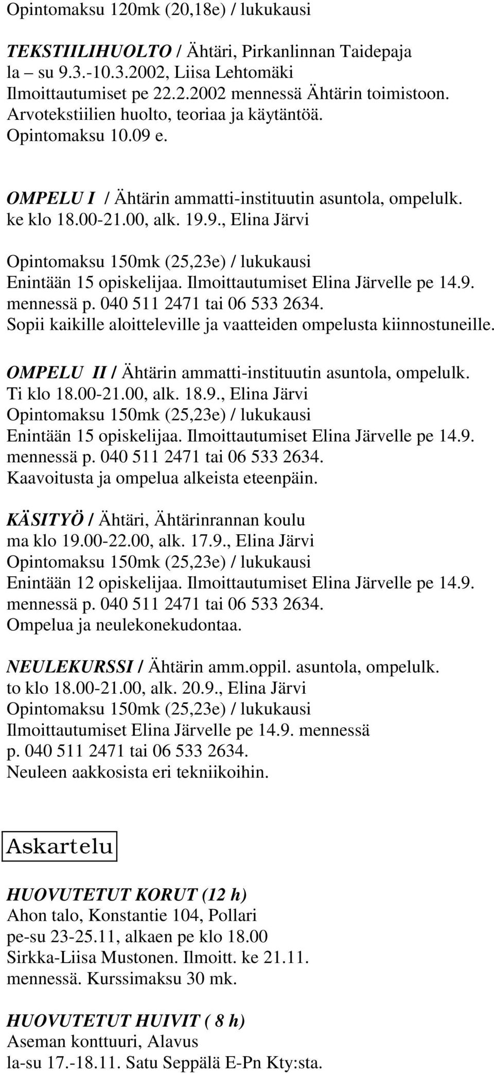 Ilmoittautumiset Elina Järvelle pe 14.9. mennessä p. 040 511 2471 tai 06 533 2634. Sopii kaikille aloitteleville ja vaatteiden ompelusta kiinnostuneille.