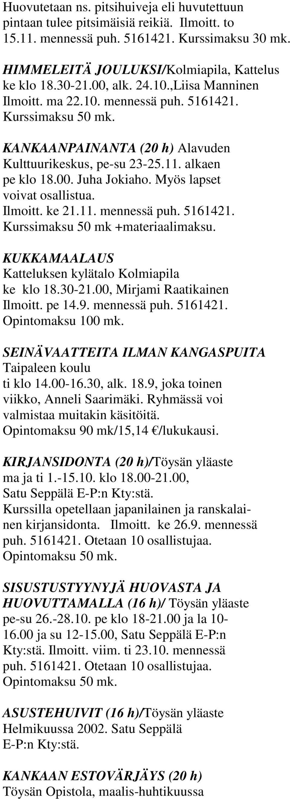 Myös lapset voivat osallistua. Ilmoitt. ke 21.11. mennessä puh. 5161421. Kurssimaksu 50 mk +materiaalimaksu. KUKKAMAALAUS Katteluksen kylätalo Kolmiapila ke klo 18.30-21.