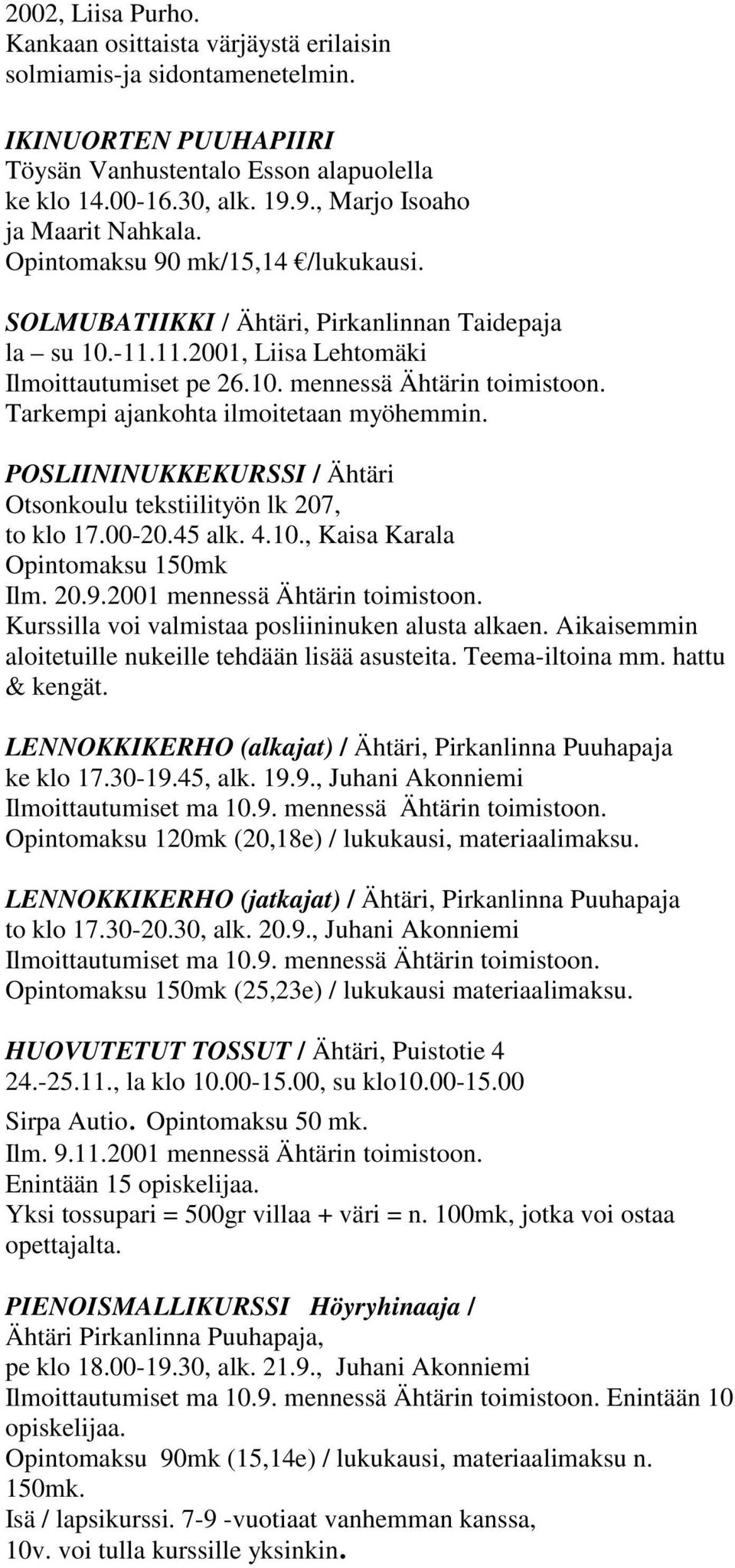 Tarkempi ajankohta ilmoitetaan myöhemmin. POSLIININUKKEKURSSI / Ähtäri Otsonkoulu tekstiilityön lk 207, to klo 17.00-20.45 alk. 4.10., Kaisa Karala Opintomaksu 150mk Ilm. 20.9.