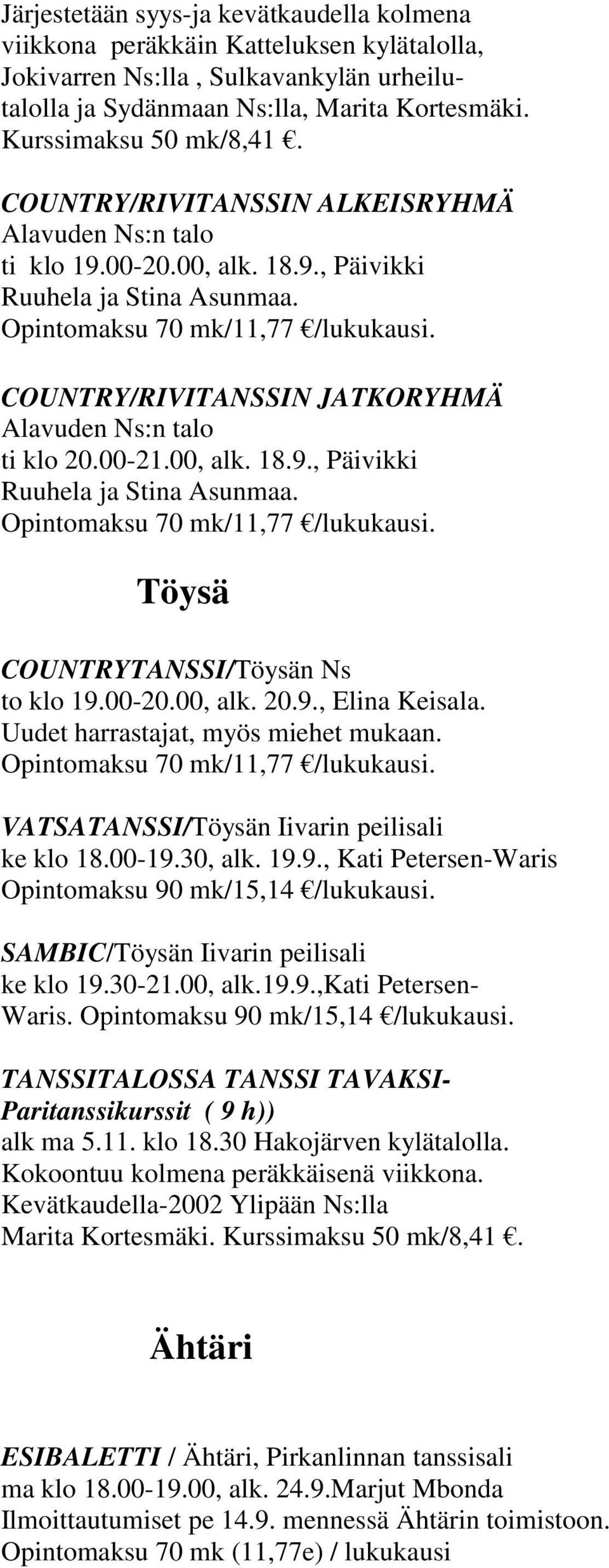 COUNTRY/RIVITANSSIN JATKORYHMÄ Alavuden Ns:n talo ti klo 20.00-21.00, alk. 18.9., Päivikki Ruuhela ja Stina Asunmaa. Opintomaksu 70 mk/11,77 /lukukausi. Töysä COUNTRYTANSSI/Töysän Ns to klo 19.00-20.