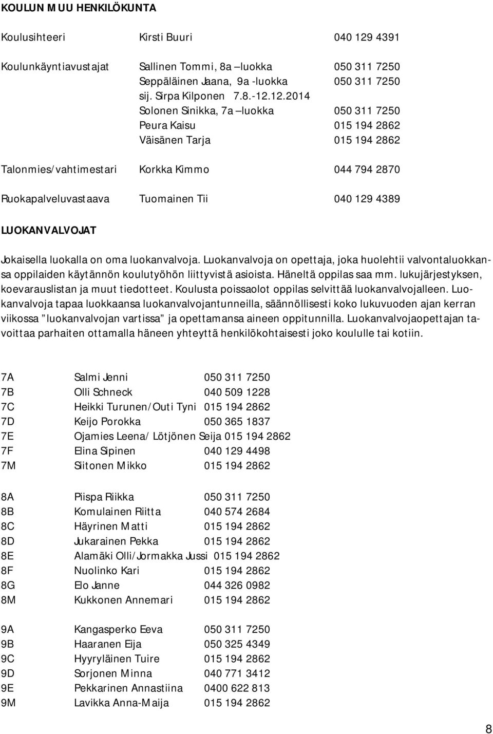 12.2014 Solonen Sinikka, 7a luokka 050 311 7250 Peura Kaisu 015 194 2862 Väisänen Tarja 015 194 2862 Talonmies/vahtimestari Korkka Kimmo 044 794 2870 Ruokapalveluvastaava Tuomainen Tii 040 129 4389