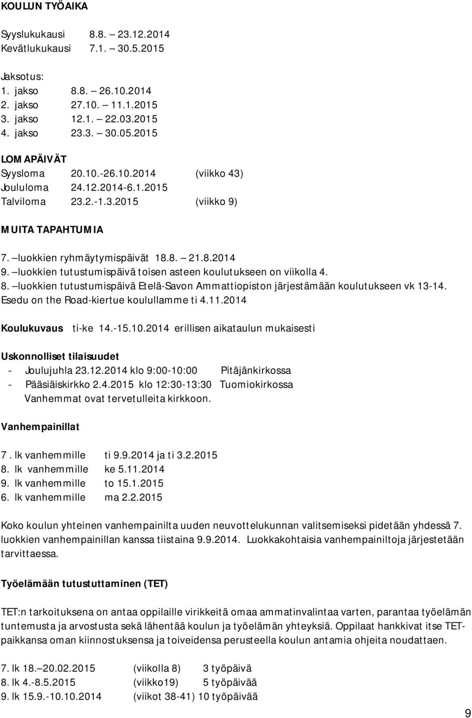 luokkien tutustumispäivä toisen asteen koulutukseen on viikolla 4. 8. luokkien tutustumispäivä Etelä-Savon Ammattiopiston järjestämään koulutukseen vk 13-14.