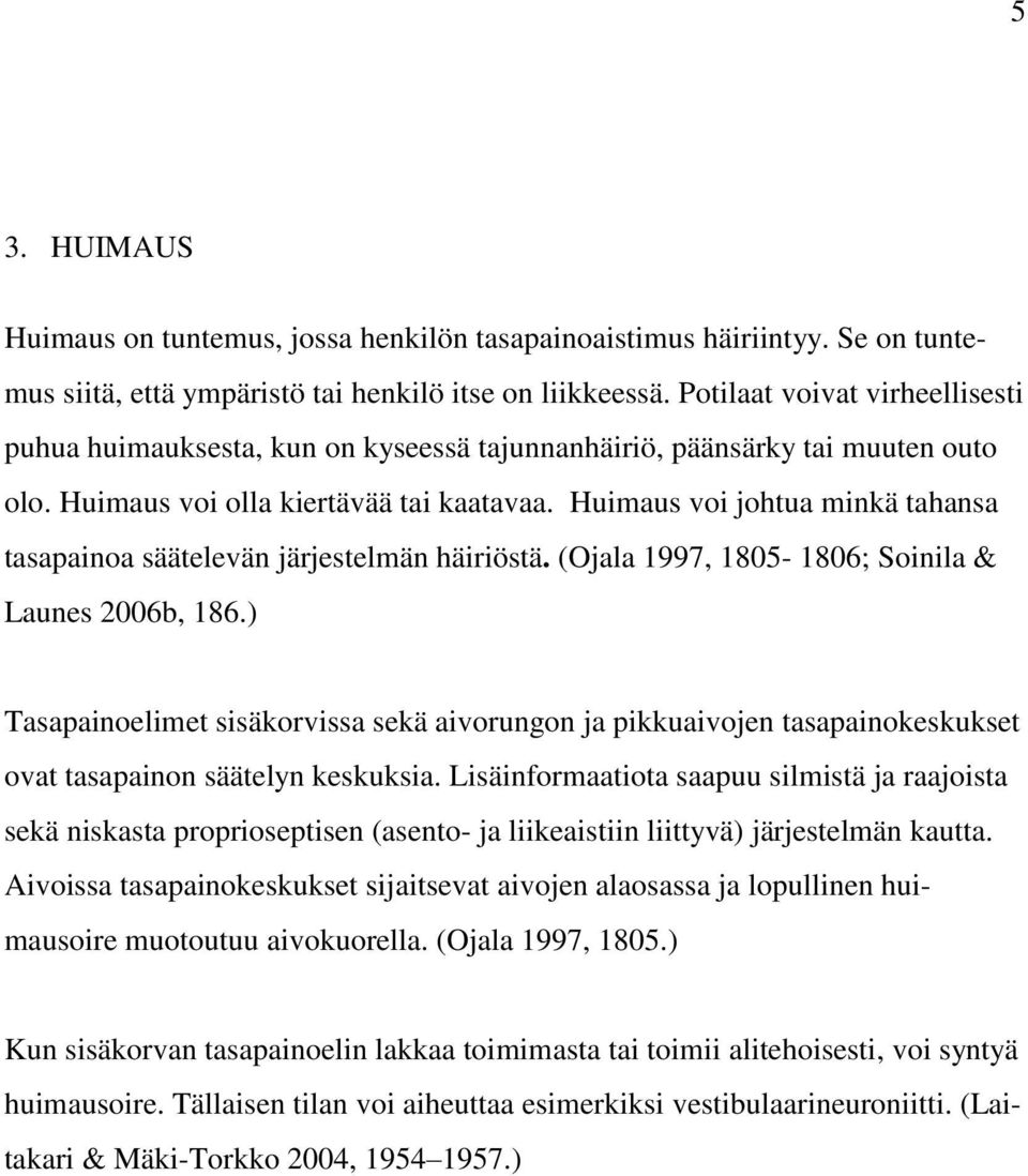 Huimaus voi johtua minkä tahansa tasapainoa säätelevän järjestelmän häiriöstä. (Ojala 1997, 1805-1806; Soinila & Launes 2006b, 186.