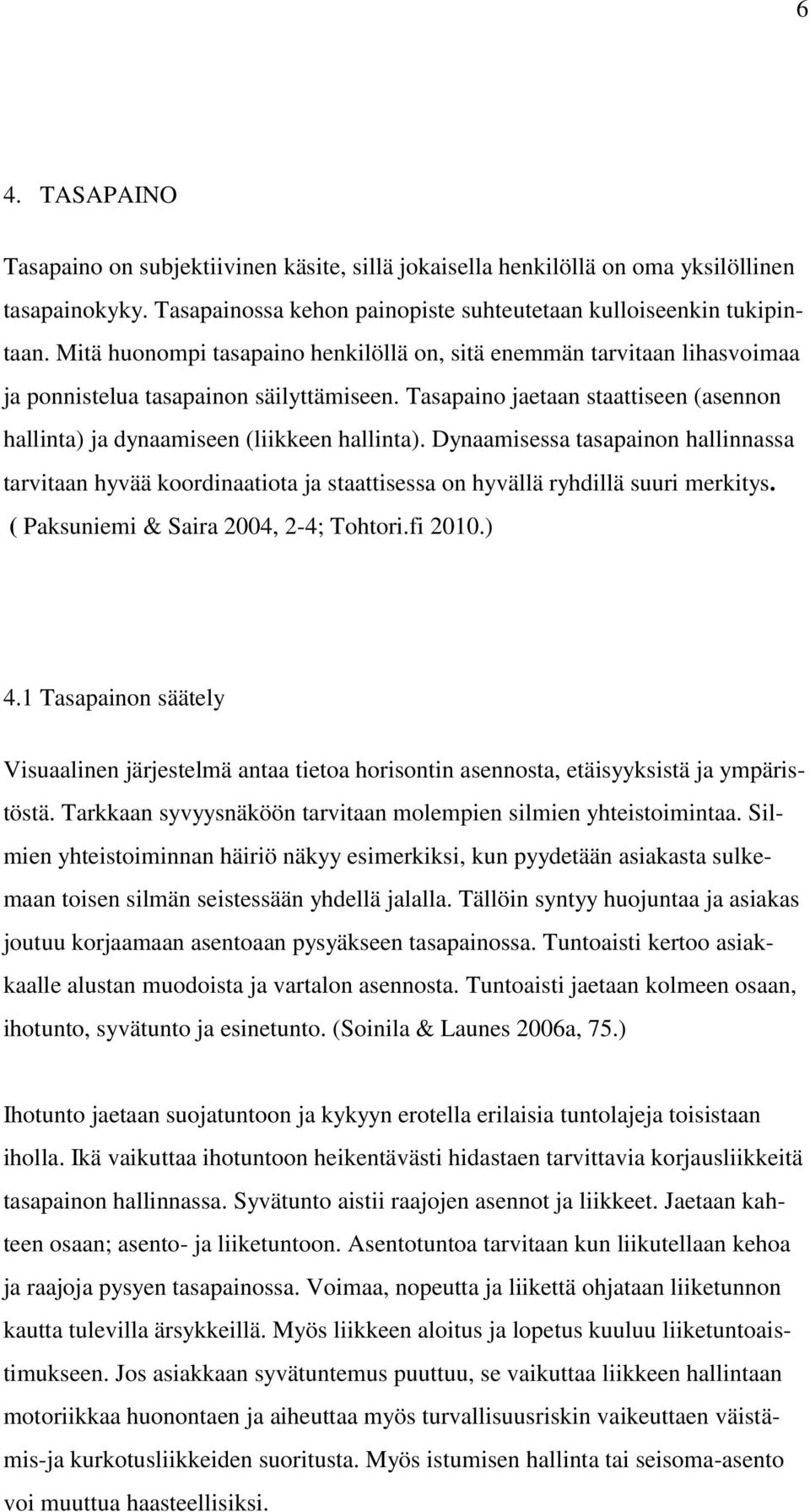 Dynaamisessa tasapainon hallinnassa tarvitaan hyvää koordinaatiota ja staattisessa on hyvällä ryhdillä suuri merkitys. ( Paksuniemi & Saira 2004, 2-4; Tohtori.fi 2010.) 4.