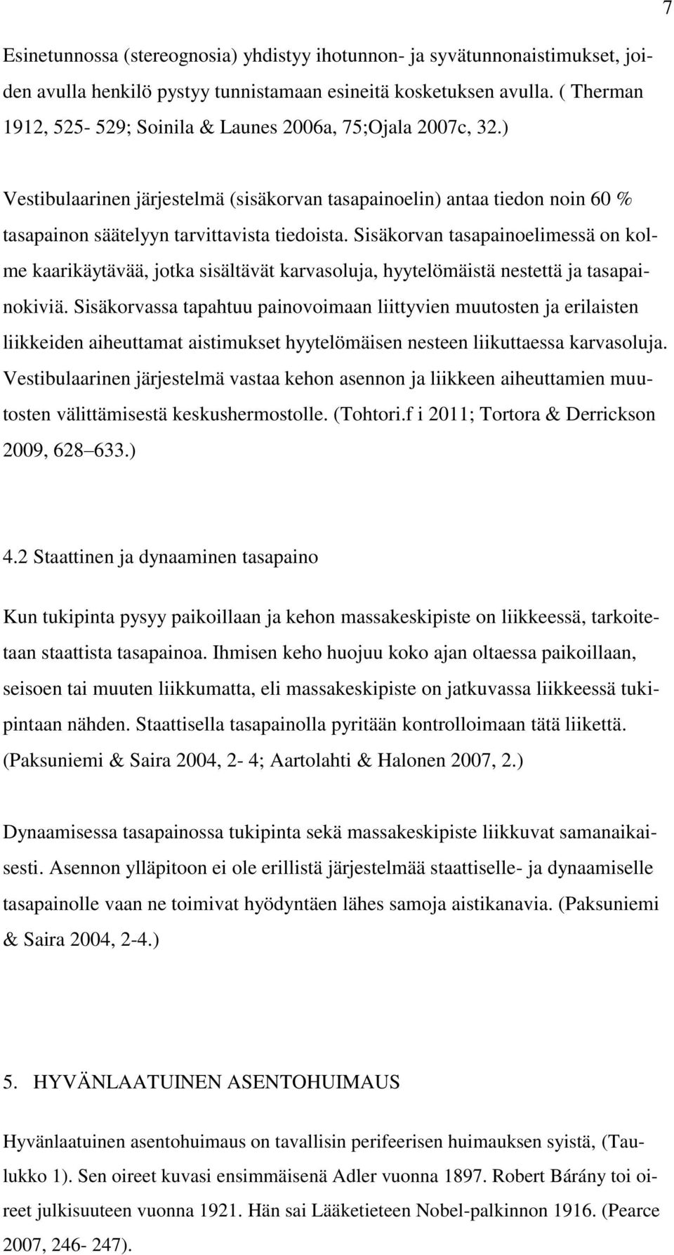 Sisäkorvan tasapainoelimessä on kolme kaarikäytävää, jotka sisältävät karvasoluja, hyytelömäistä nestettä ja tasapainokiviä.