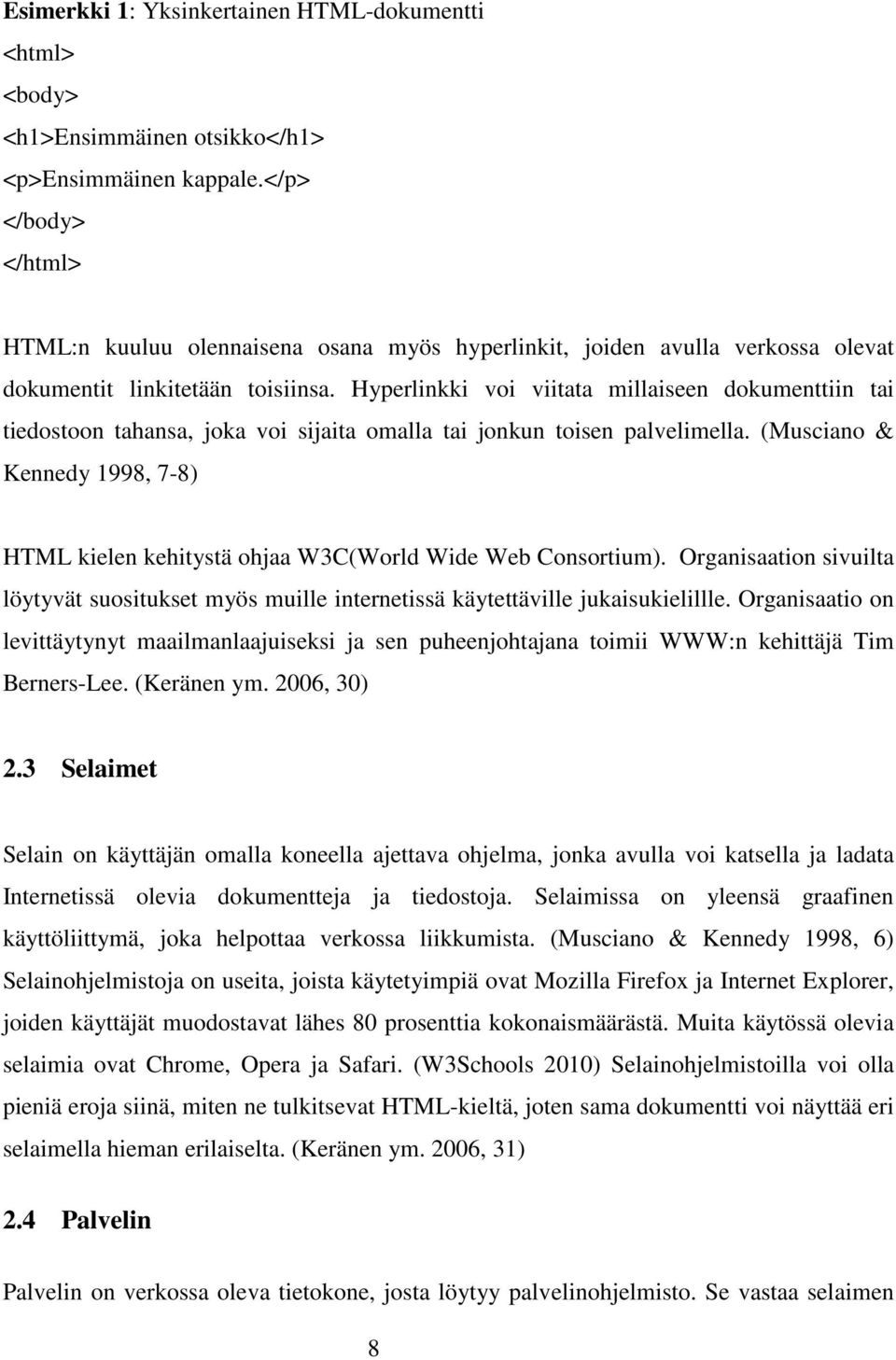 Hyperlinkki voi viitata millaiseen dokumenttiin tai tiedostoon tahansa, joka voi sijaita omalla tai jonkun toisen palvelimella.