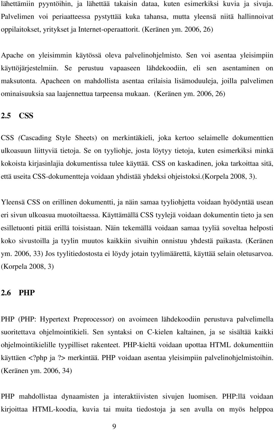 2006, 26) Apache on yleisimmin käytössä oleva palvelinohjelmisto. Sen voi asentaa yleisimpiin käyttöjärjestelmiin. Se perustuu vapaaseen lähdekoodiin, eli sen asentaminen on maksutonta.