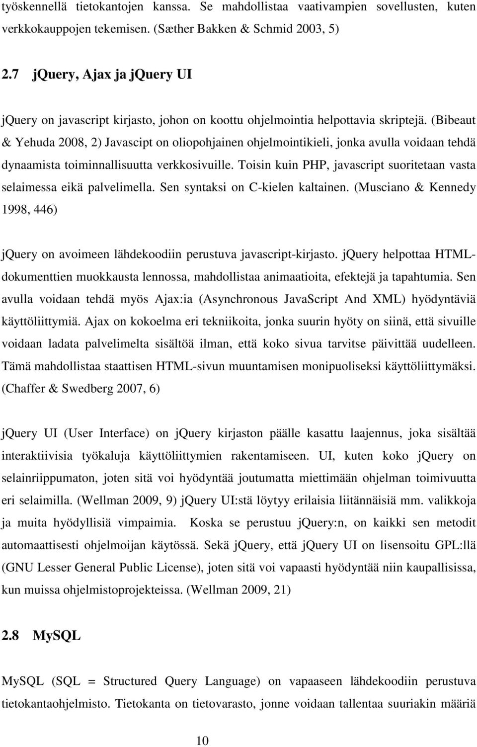 (Bibeaut & Yehuda 2008, 2) Javascipt on oliopohjainen ohjelmointikieli, jonka avulla voidaan tehdä dynaamista toiminnallisuutta verkkosivuille.