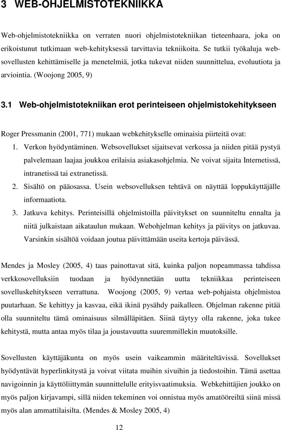 1 Web-ohjelmistotekniikan erot perinteiseen ohjelmistokehitykseen Roger Pressmanin (2001, 771) mukaan webkehitykselle ominaisia piirteitä ovat: 1. Verkon hyödyntäminen.
