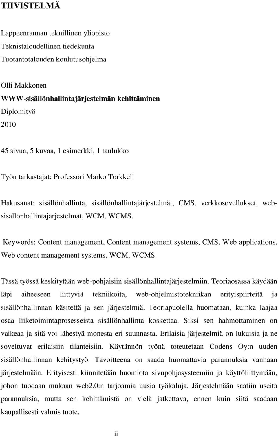 WCMS. Keywords: Content management, Content management systems, CMS, Web applications, Web content management systems, WCM, WCMS. Tässä työssä keskitytään web-pohjaisiin sisällönhallintajärjestelmiin.
