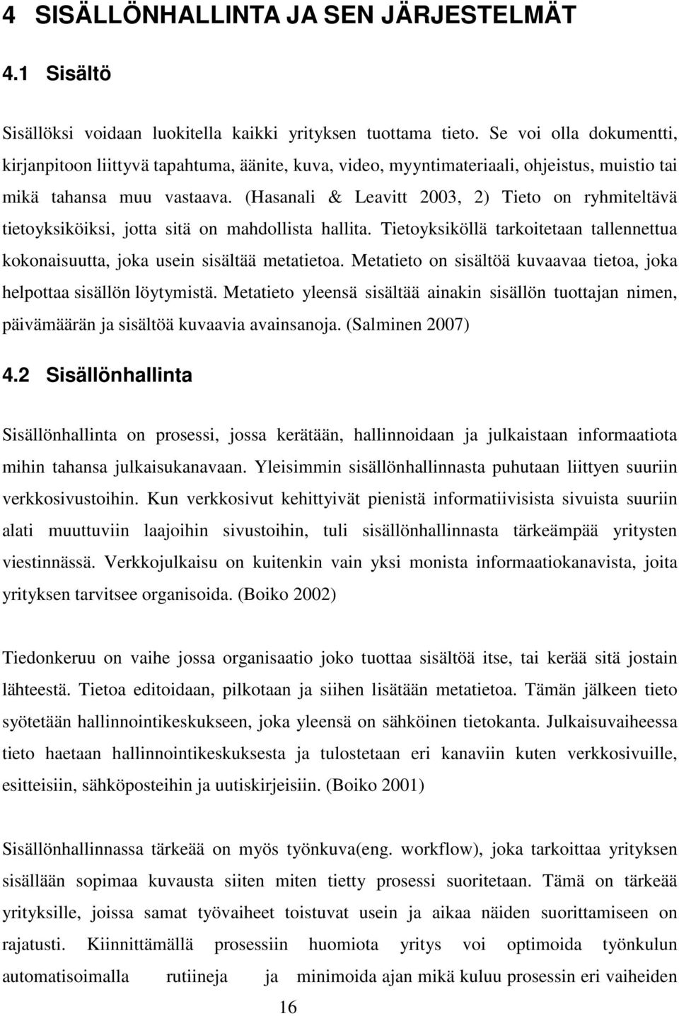 (Hasanali & Leavitt 2003, 2) Tieto on ryhmiteltävä tietoyksiköiksi, jotta sitä on mahdollista hallita. Tietoyksiköllä tarkoitetaan tallennettua kokonaisuutta, joka usein sisältää metatietoa.